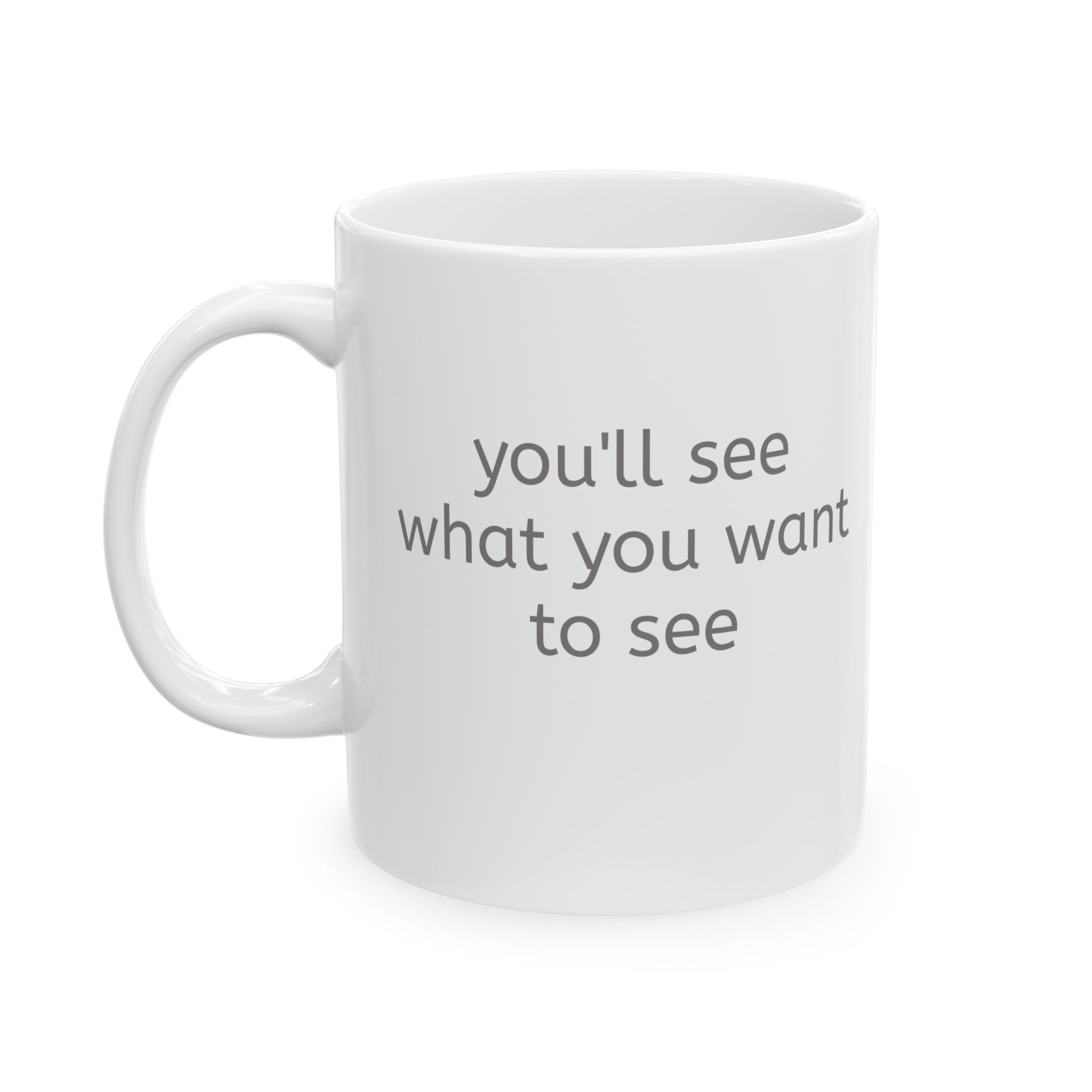 You’ll See What You Want to See Mug | Ceramic Coffee Mug
